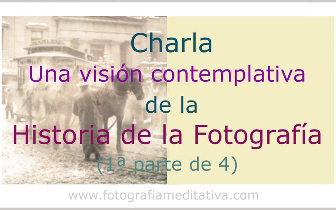 Una visión contemplativa de la Historia de la Fotografía. (1/4)