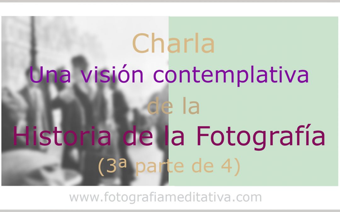 Una visión contemplativa de la Historia de la Fotografía (3/4)