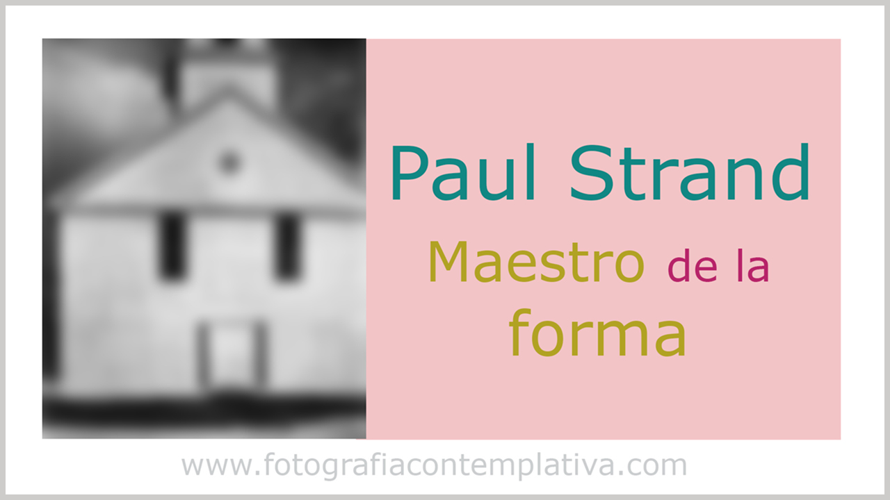 Paul Strand: Maestro de la forma